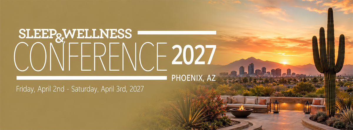 Sleep & Wellness Conference 2027 — Phoenix, Arizona. Friday, April 2 through Saturday, April 3, 2027.